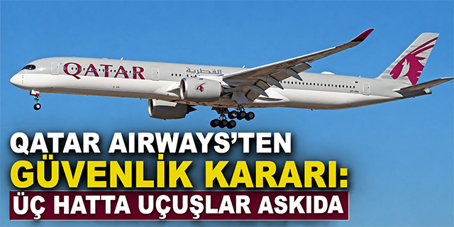 Qatar Airways’ten Güvenlik Kararı: Üç Hatta Uçuşlar Askıda
