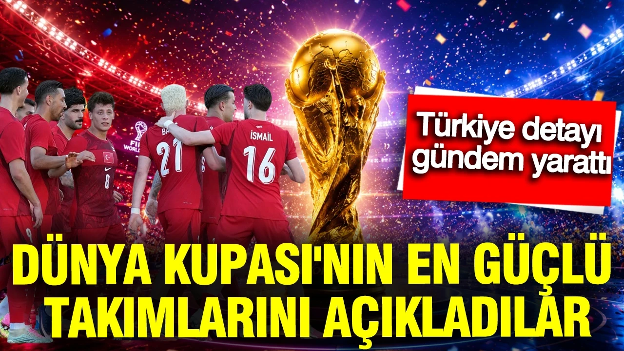 Dünya Kupası'nın en güçlü takımlarını açıkladılar: Türkiye detayı gündem yarattı