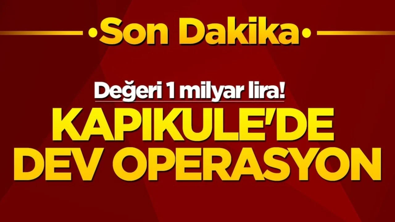 Değeri 1 milyar lira! Kapıkule'de dev operasyon