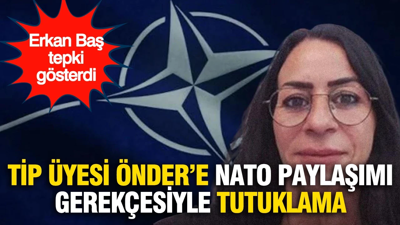 TİP üyesi Önder’e NATO paylaşımı gerekçesiyle tutuklama
