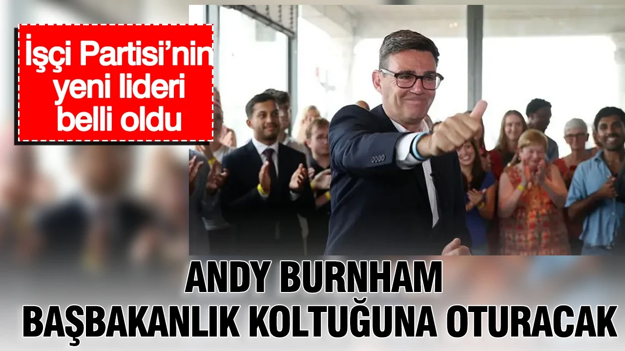 İşçi Partisi’nin yeni lideri belli oldu: Andy Burnham başbakanlık koltuğuna oturacak
