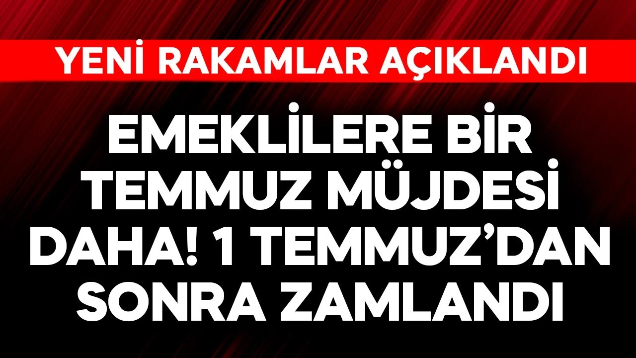 Emeklilere bir temmuz müjdesi daha! 1 Temmuz'dan sonra zamlandı