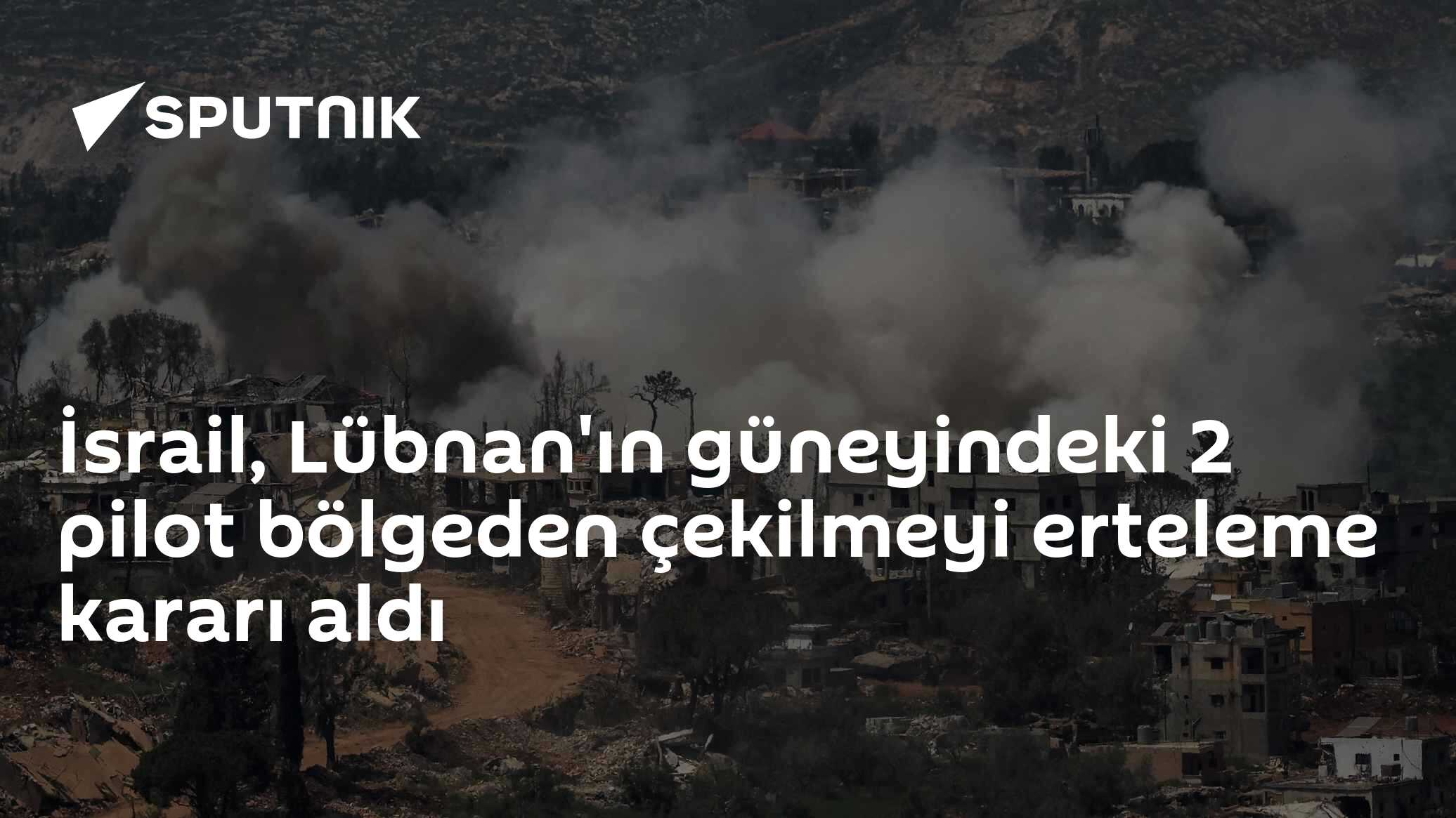 İsrail, Lübnan'ın güneyindeki 2 pilot bölgeden çekilmeyi erteleme kararı aldı