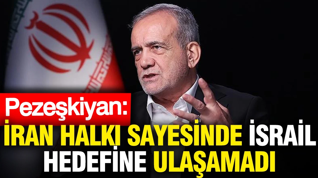 Pezeşkiyan: İran halkı sayesinde İsrail hedefine ulaşamadı