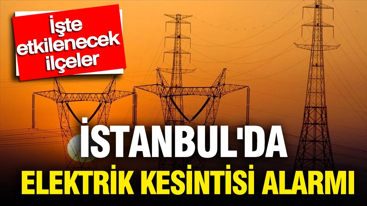 İstanbul'da elektrik kesintisi alarmı: İşte ilçe ilçe kesinti programı