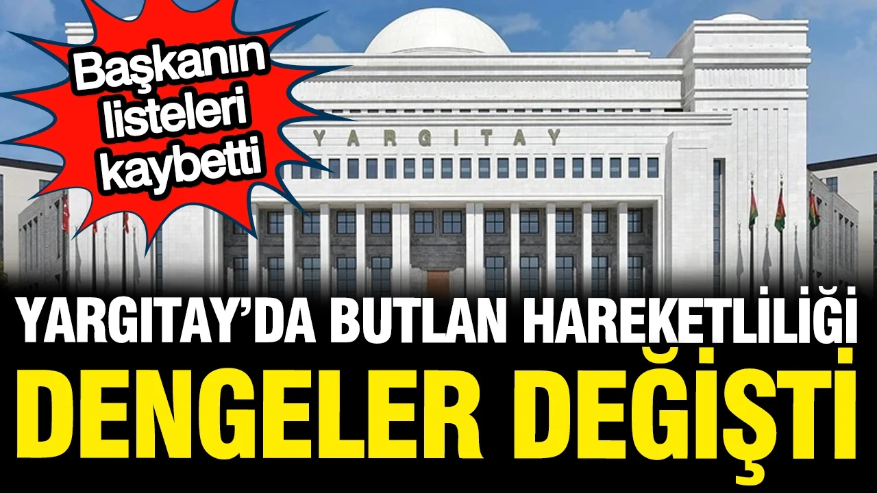 Yargıtay'da butlan hareketliliği: Başkanın listeleri kaybetti, dengeler değişti