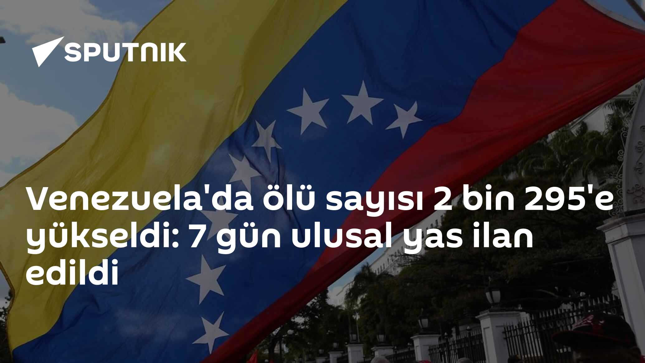 Venezuela'da ölü sayısı 2 bin 295'e yükseldi: 7 gün ulusal yas ilan edildi