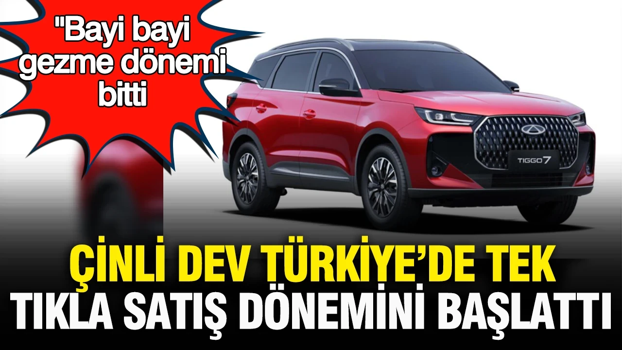 Bayi bayi gezme dönemi bitti: Çinli dev Chery, Türkiye'de tek tıkla araç satışını başlattı