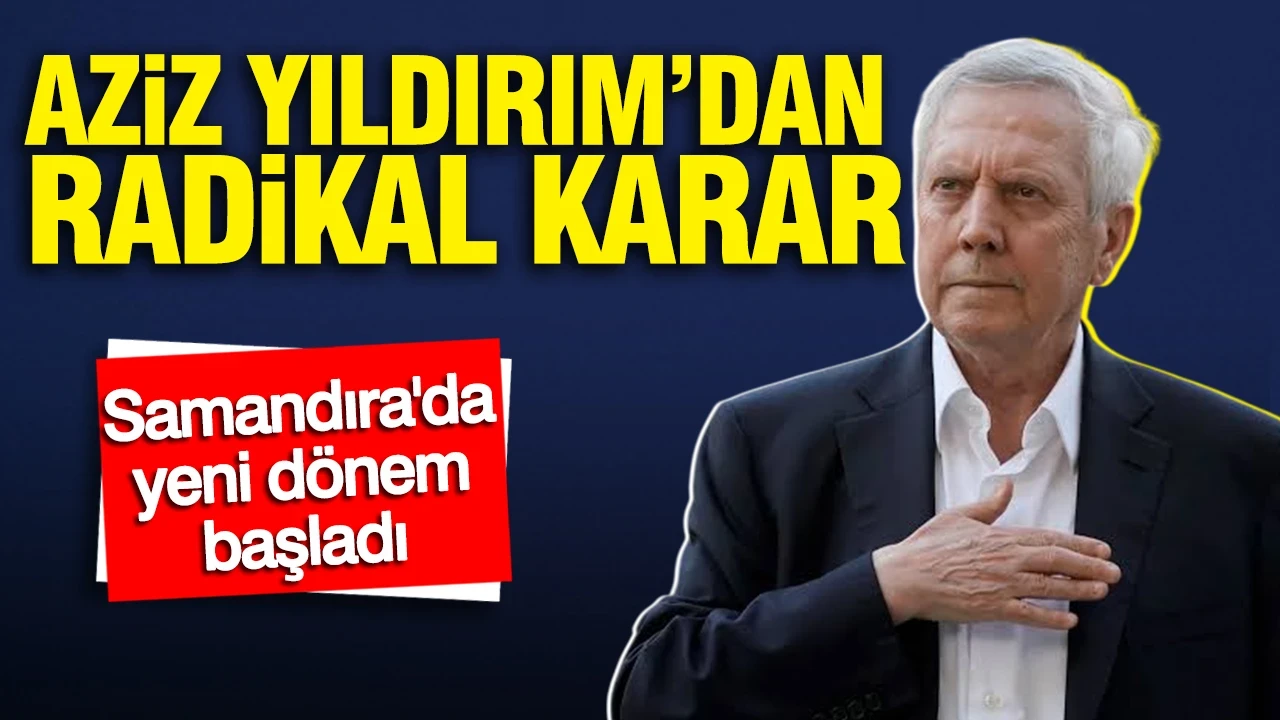 Aziz Yıldırım'dan Fenerbahçe'de radikal karar: Samandıra'da yeni dönem başladı