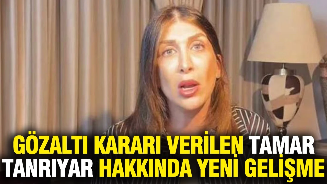 Gözaltı kararı verilen Tamar Tanrıyar hakkında yeni gelişme
