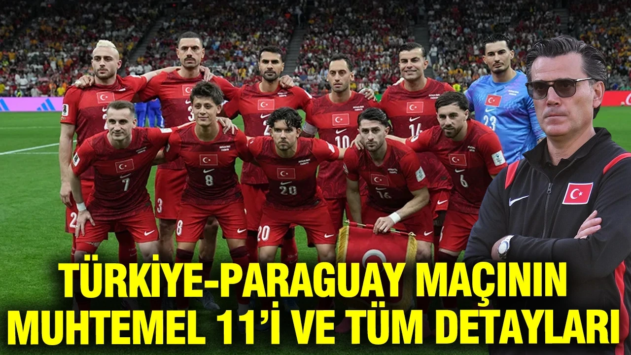 Türkiye-Paraguay maçı muhtemel 11 ve müsabakanın detayları