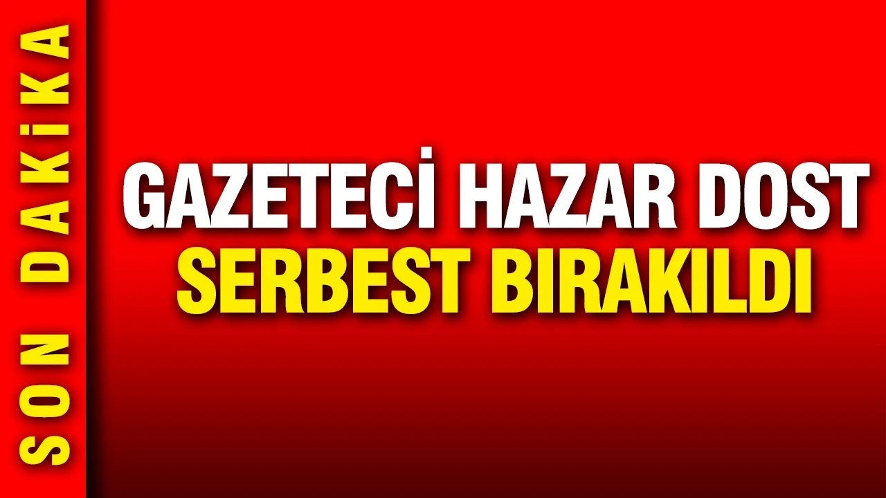 Gazeteci Hazar Dost serbest bırakıldı