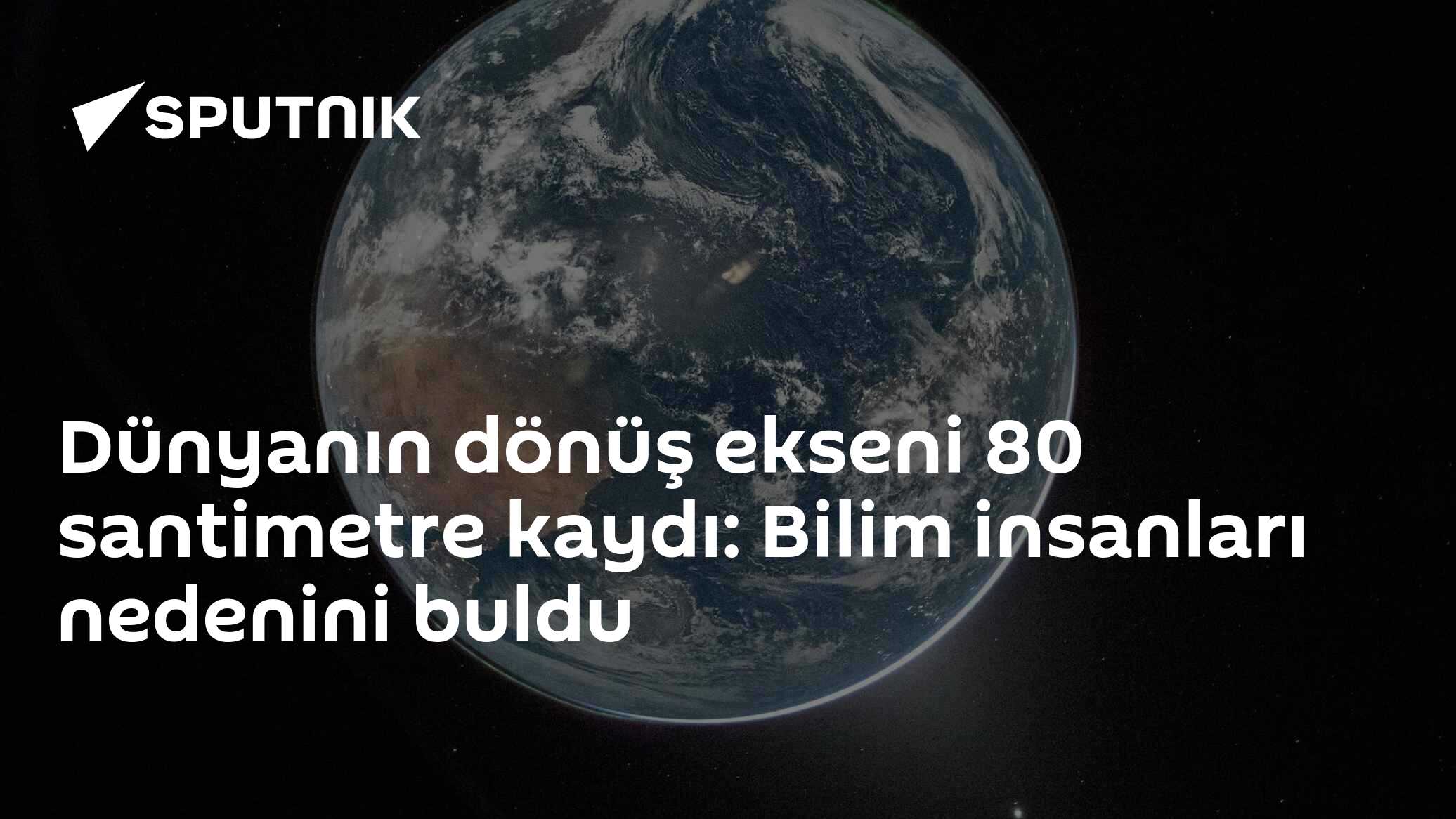 Dünyanın dönüş ekseni 80 santimetre kaydı: Bilim insanları nedenini buldu
