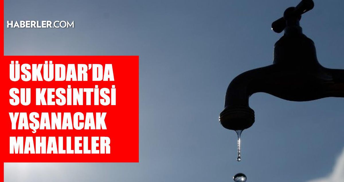 İstanbul ÜSKÜDAR su kesintisi! 29-30 Haziran İSKİ Üsküdar su kesintisi ne zaman bitecek, sular ne zaman gelecek?