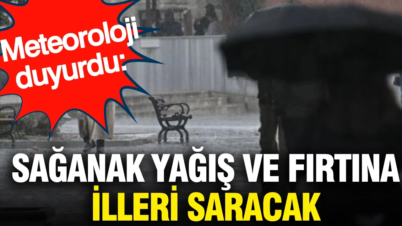 Meteoroloji duyurdu: Sağanak yağış ve fırtına illeri saracak