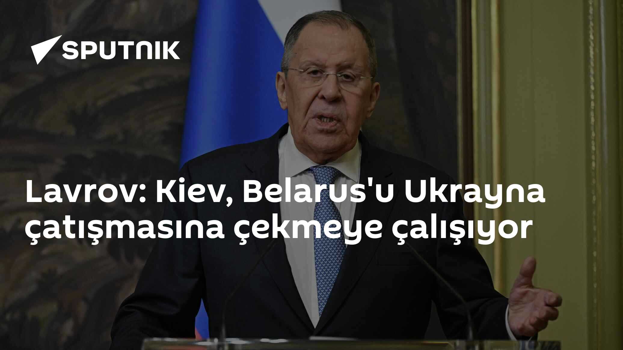 Lavrov: Kiev, Belarus'u Ukrayna çatışmasına çekmeye çalışıyor