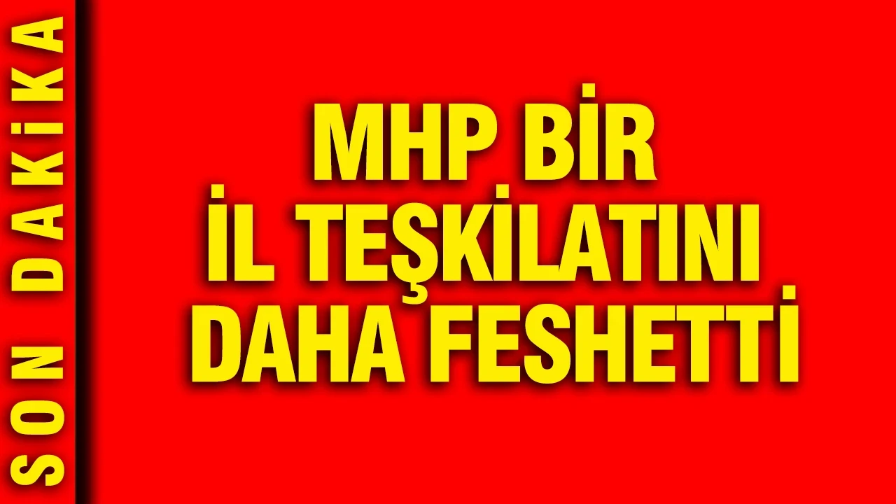 MHP Şanlıurfa il teşkilatı feshedildi