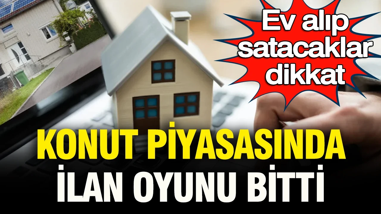 Ev alıp satacaklar dikkat: Konut piyasasında ilan oyunu bitiyor