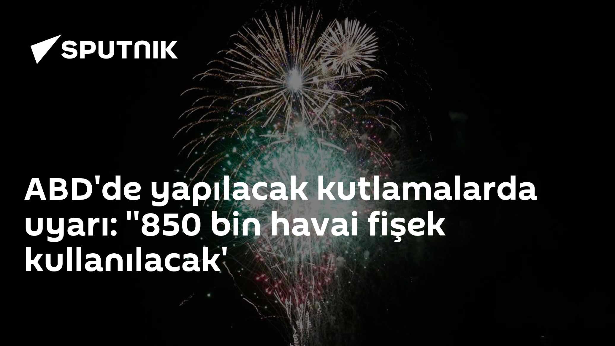 ABD'de yapılacak kutlamalarda uyarı: ''850 bin havai fişek kullanılacak'