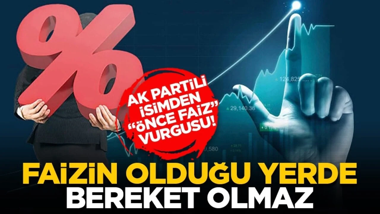 AK Partili isimden “Önce faiz” vurgusu! “Faizin olduğu yerde bereket olmaz”