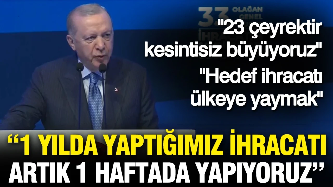 Cumhurbaşkanı Erdoğan: 1 yılda yaptığımız ihracatı artık 1 haftada yapıyoruz