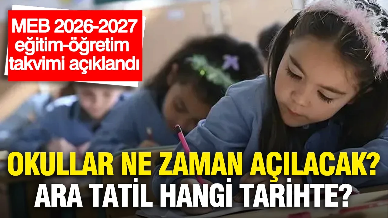 MEB 2026-2027 2026-2027 eğitim-öğretim takvimi açıklandı...Okullar ne zaman açılacak, ara tatil ve yarıyıl tatilleri ne zaman?