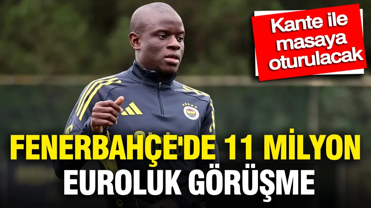 Fenerbahçe'de 11 milyon euroluk görüşme! Kante ile masaya oturulacak