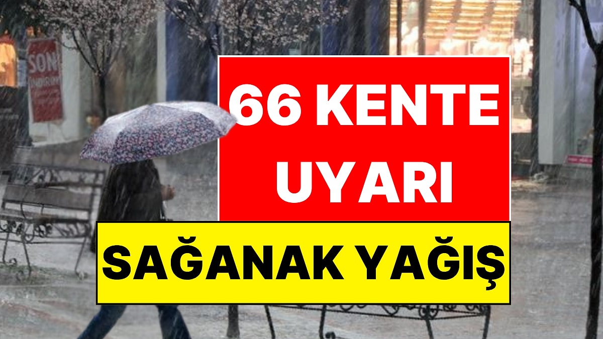 Meteoroloji Duyurdu: 66 Kente Gök Gürültülü Sağanak Yağış Uyarısı