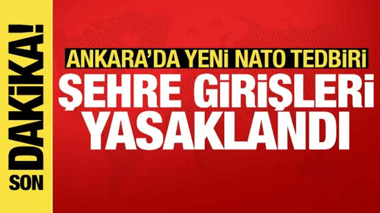 Ankara'da NATO tedbirleri: Ağır tonajlı araçların şehre girişi yasaklandı