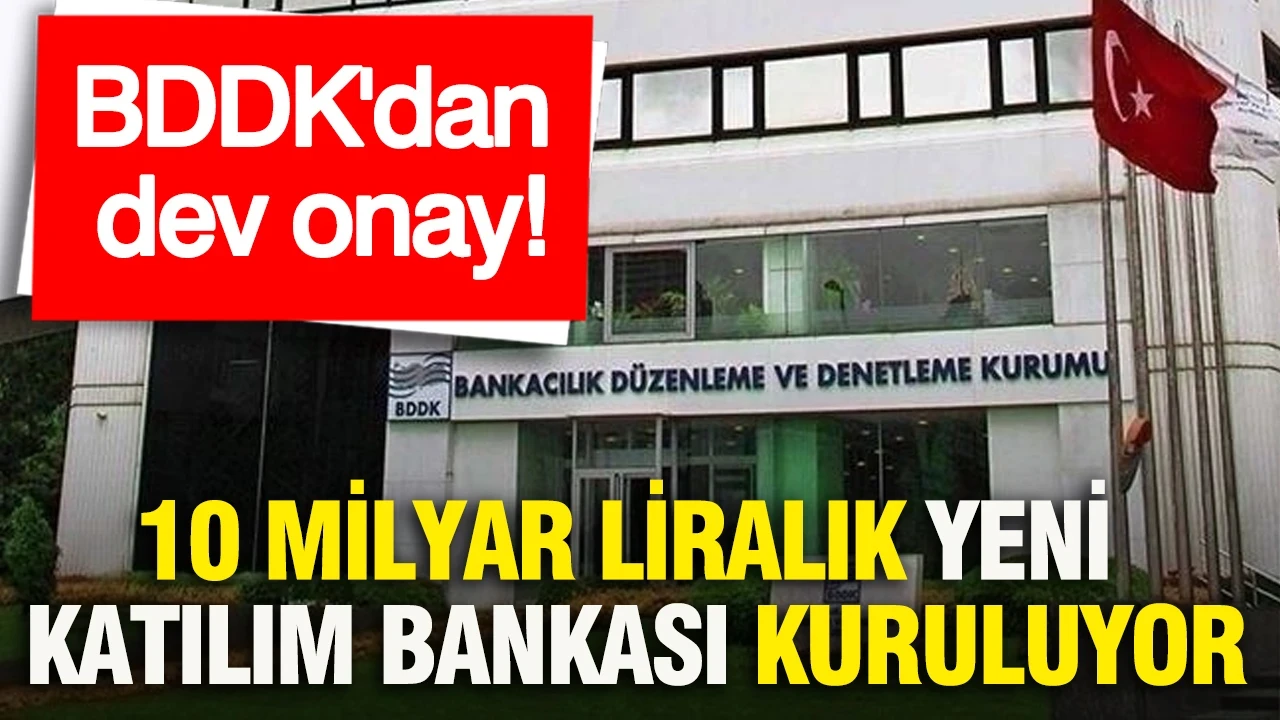 BDDK'dan dev onay: 10 milyar liralık yeni katılım bankası kuruluyor