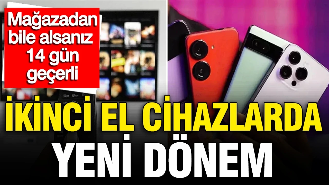 İkinci el cihazlarda yeni dönem başlıyor: Mağazadan alsanız bile 14 gün şartı geçerli