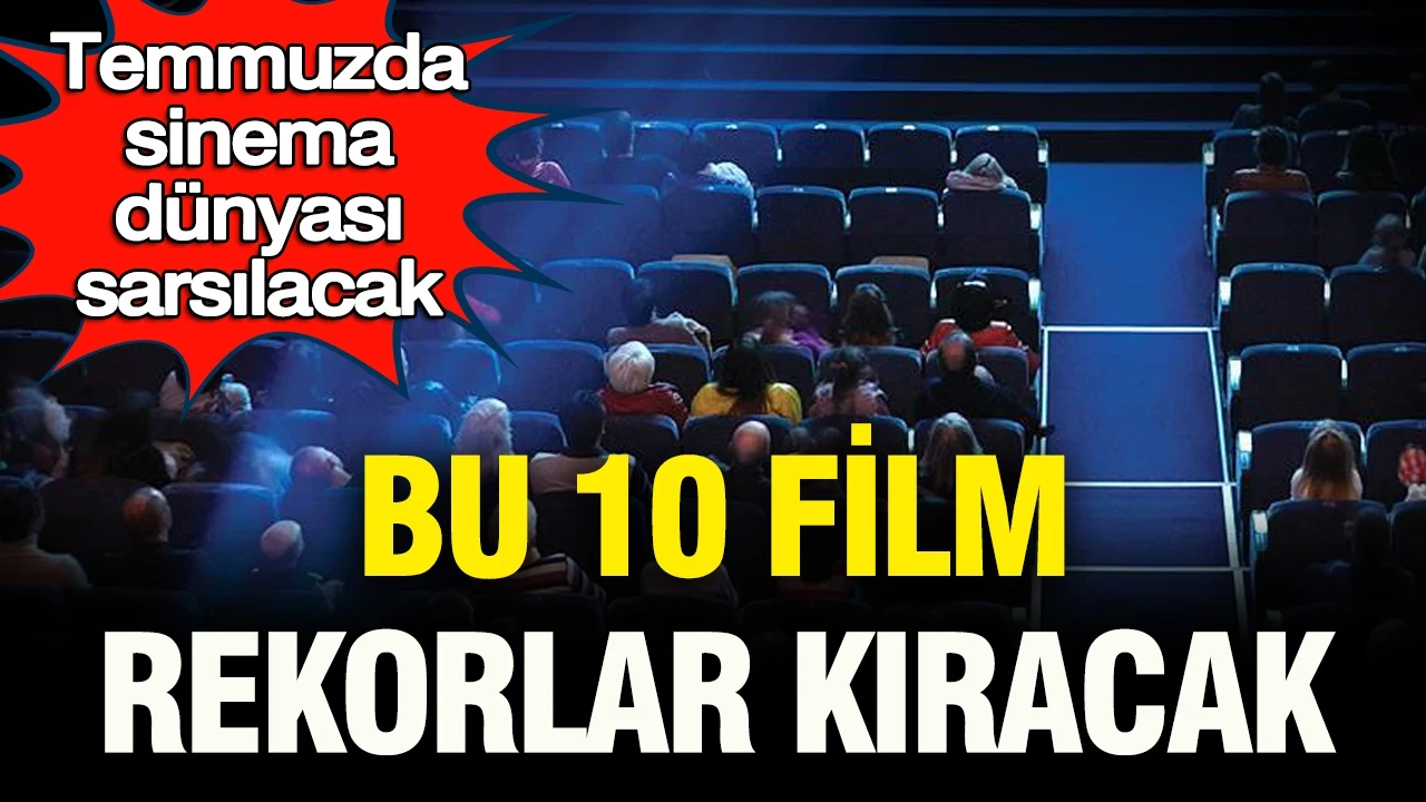 Temmuzda sinema dünyası sarsılacak: Bu 10 film rekor üstüne rekor kıracak
