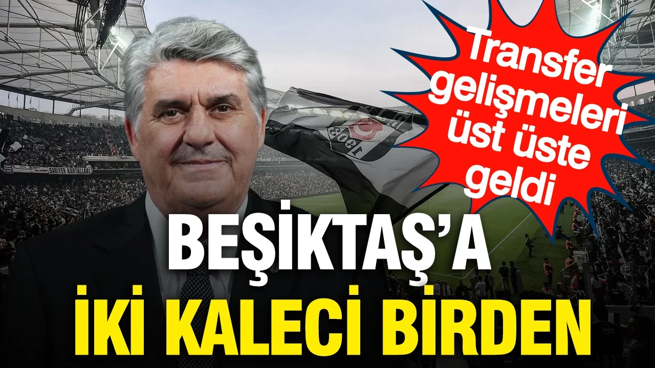 Beşiktaş'a iki kaleci birden: Transfer gelişmeleri üst üste geldi