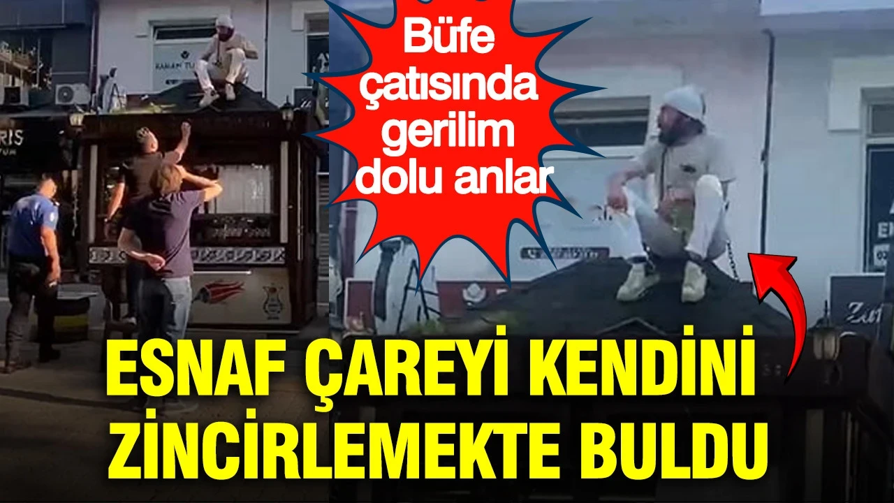 Esnaf çareyi kendini zincirlemekte buldu: Büfe çatısında gerilim dolu anlar