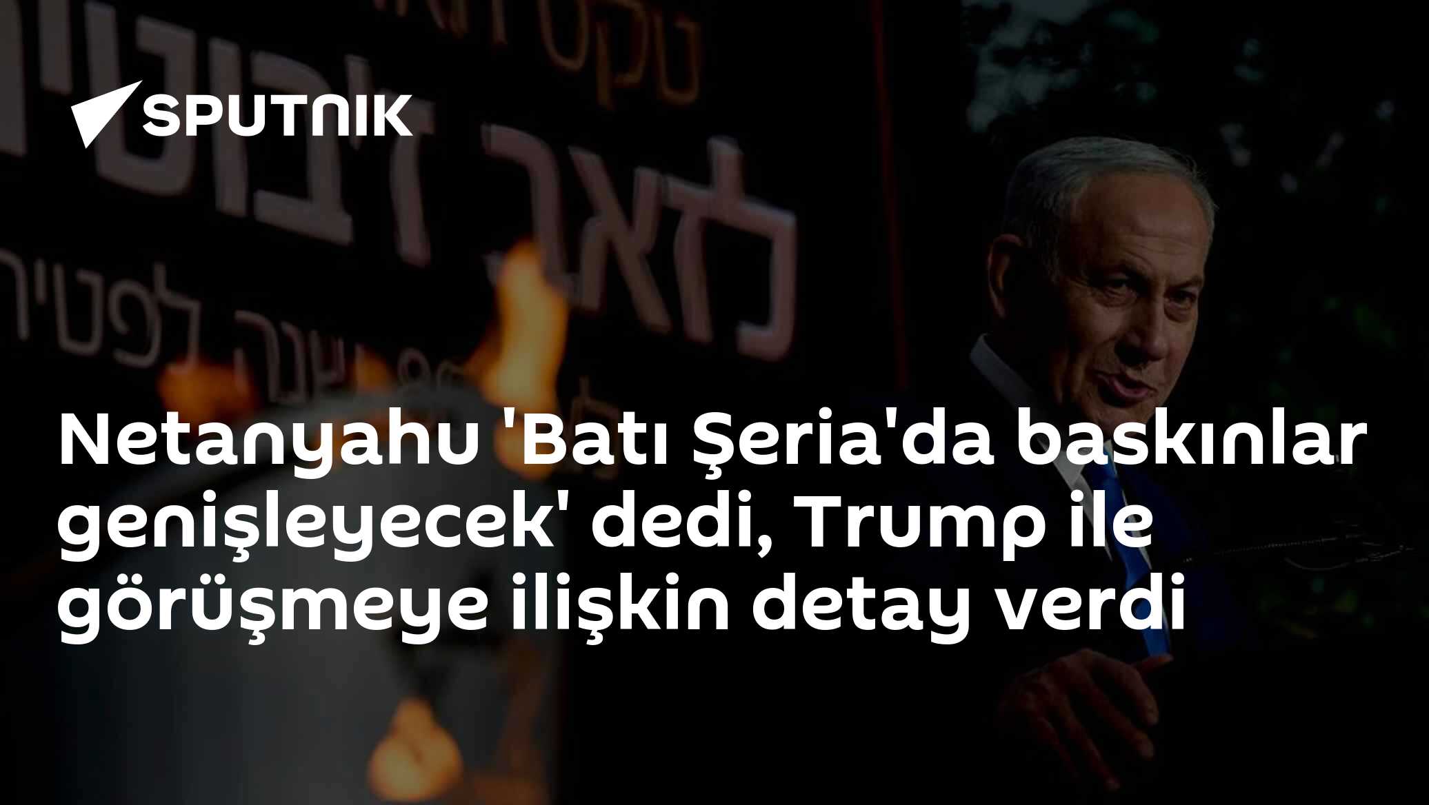 Netanyahu 'Batı Şeria'da baskınlar genişleyecek' dedi, Trump ile görüşmeye ilişkin detay verdi