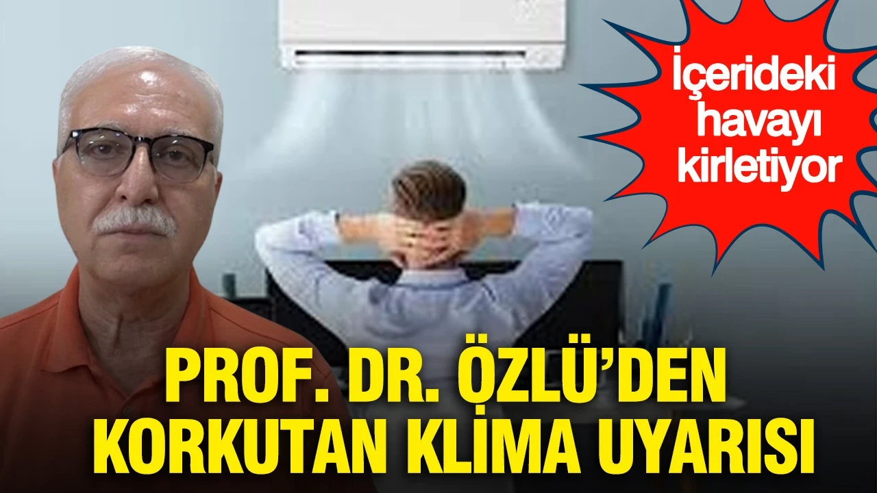 Prof. Dr. Özlü’den korkutan klima uyarısı: İçerideki havayı kirletiyor