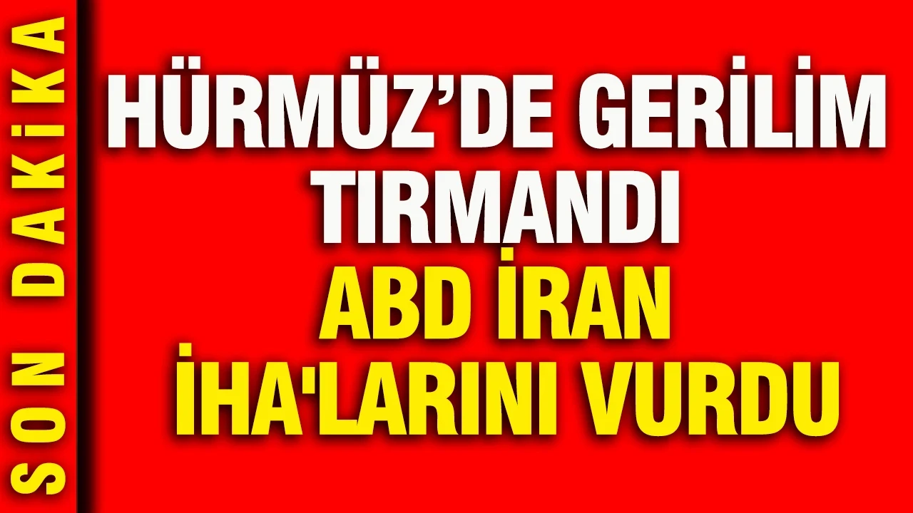 Hürmüz’de gerilim tırmandı: ABD İran İHA'larını vurdu