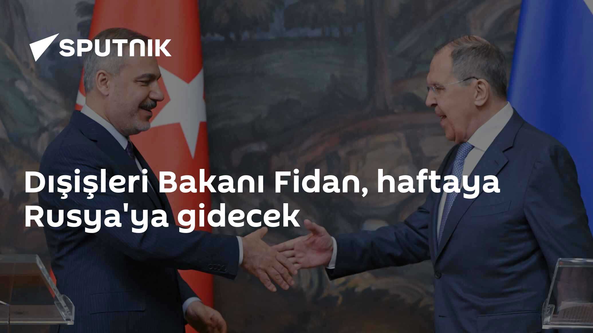 Dışişleri Bakanı Fidan, haftaya Rusya'ya gidecek