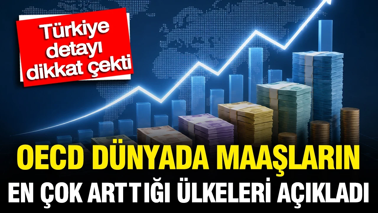 OECD Dünyada maaşların en çok arttığı ülkeleri açıkladı: Türkiye detayı dikkat çekti