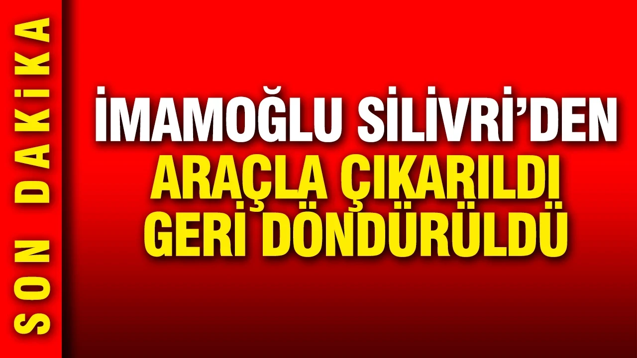 İmamoğlu Silivri'den araçla çıktı, geri döndürüldü