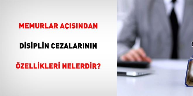 Memurlar Açısından Disiplin Cezalarının Özellikleri Nelerdir?