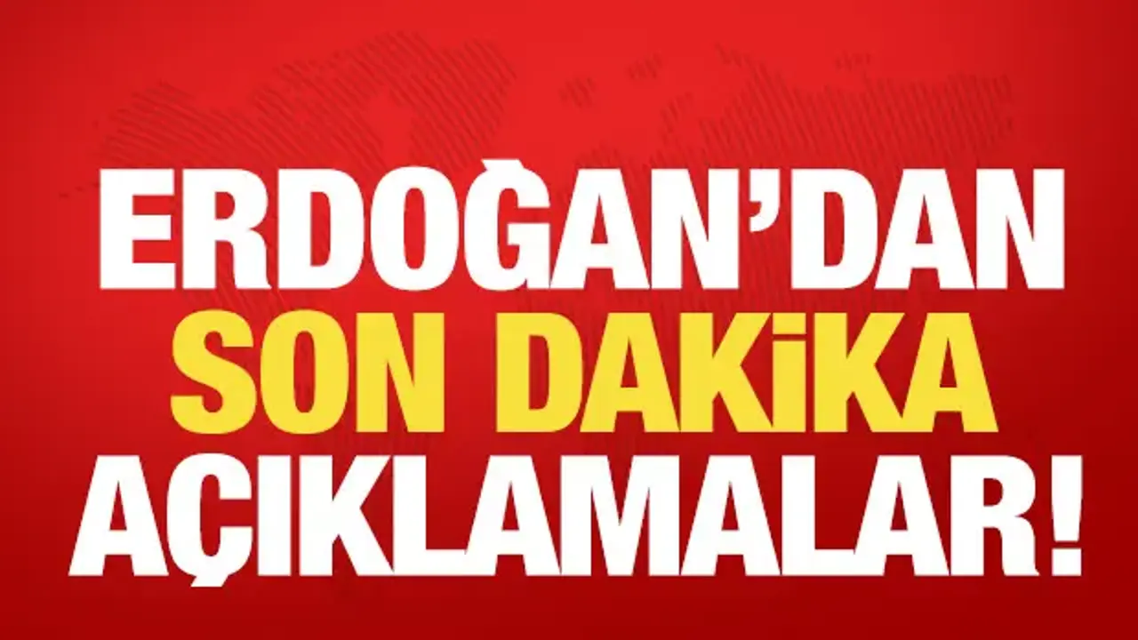 Erdoğan'dan son dakika açıklamalar!