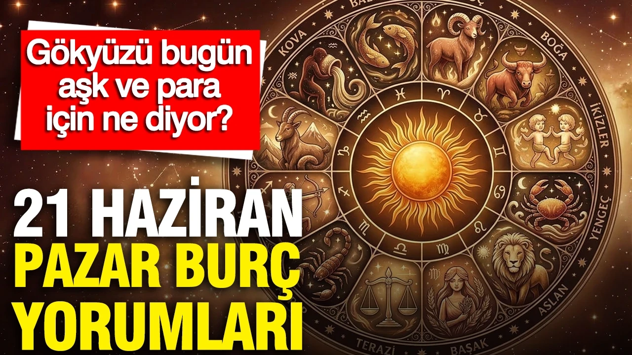 21 Haziran Pazar günlük burç yorumları: Gökyüzü bugün aşk ve para için ne diyor?