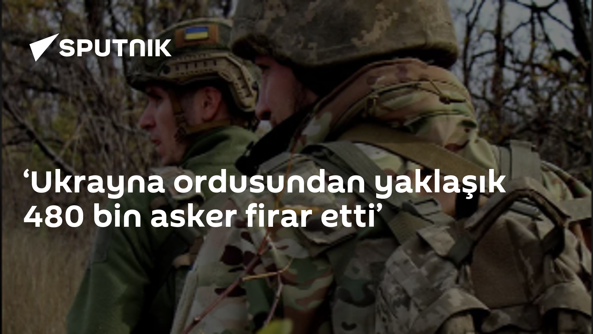 ‘Ukrayna ordusundan yaklaşık 480 bin asker firar etti’