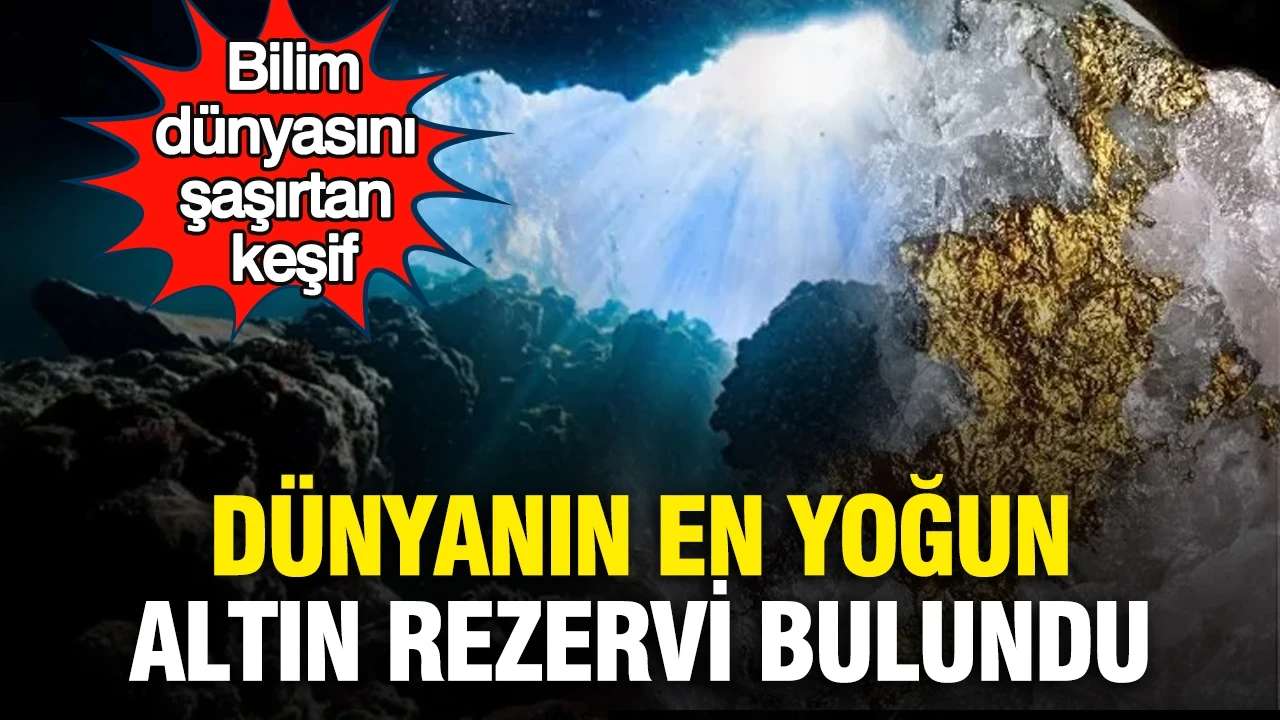 Dünyanın en yoğun altın rezervi bulundu: Bilim dünyasını şaşırtan keşif