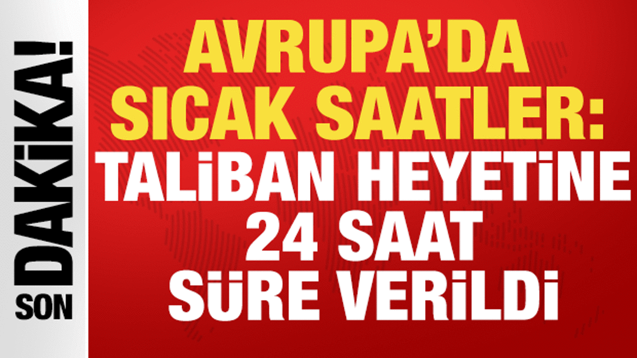 Avrupa'da sıcak saatler: Afganistan Talibanı heyetine 24 saatlik vize verildi