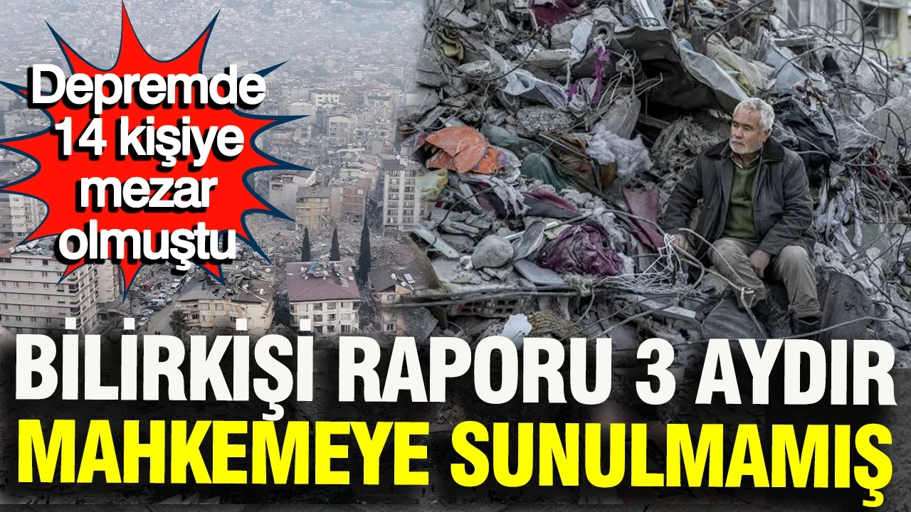 Depremde 14 kişiye mezar olmuştu: Bilirkişi raporu 3 aydır mahkemeye sunulmamış