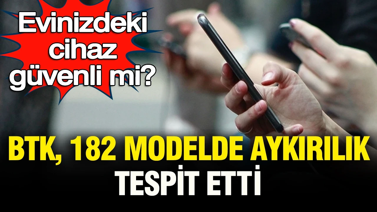 Evinizdeki cihaz güvenli mi: BTK 182 modelde aykırılık tespit etti