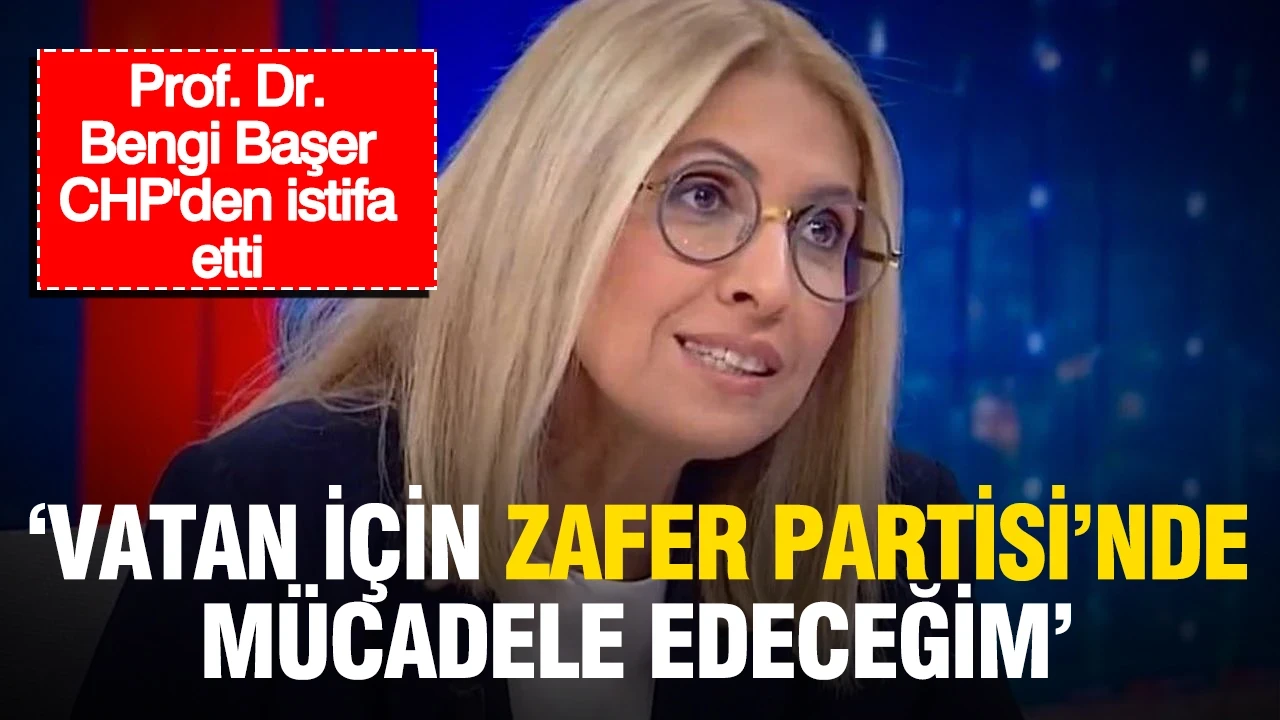 Prof. Dr. Bengi Başer CHP'den istifa etti: "Vatan için Zafer Partisi'nde mücadele edeceğim"