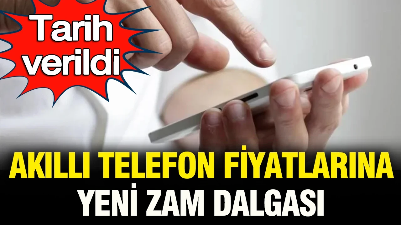 Akıllı telefon fiyatlarına yeni zam dalgası: Tarih verildi